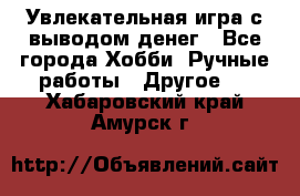 Увлекательная игра с выводом денег - Все города Хобби. Ручные работы » Другое   . Хабаровский край,Амурск г.